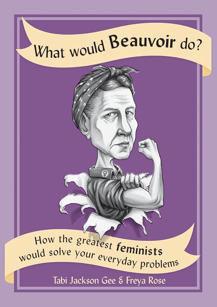 What Would Beauvoir Do?: How the Greatest Feminists Would Solve Your Everyday Problems cover image
