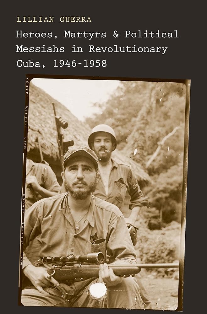 Heroes, Martyrs, and Political Messiahs in Revolutionary Cuba, 1946-1958 cover image