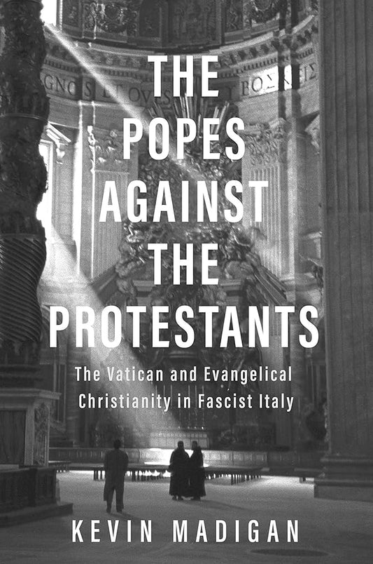 The Popes against the Protestants: The Vatican and Evangelical Christianity in Fascist Italy cover image