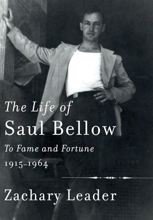 The Life of Saul Bellow: To Fame and Fortune, 1915-1964 cover image