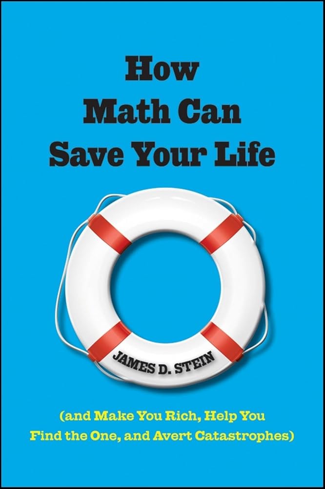 How Math Can Save Your Life: (And Make You Rich, Help You Find The One, and Avert Catastrophes) cover image