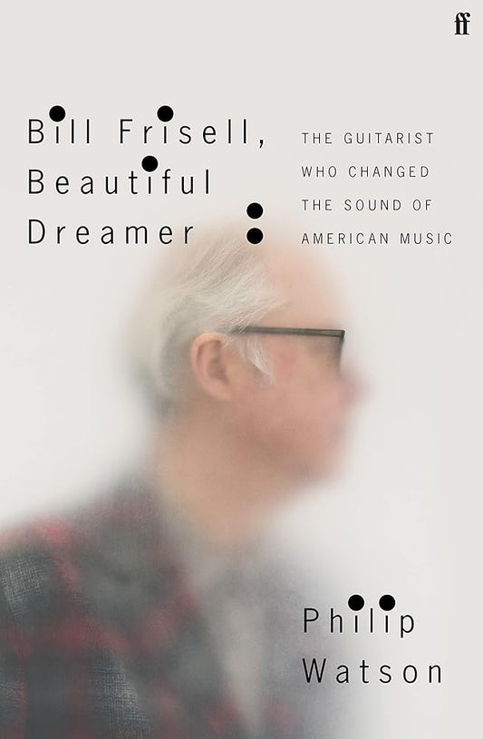 Bill Frisell, Beautiful Dreamer: The Guitarist Who Changed the Sound of American Music cover image