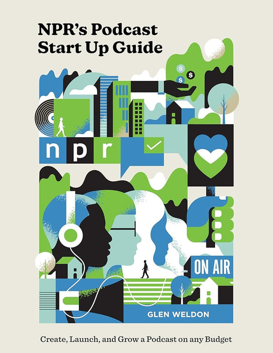 NPR's Podcast Start Up Guide: Create, Launch, and Grow a Podcast on Any Budget cover image
