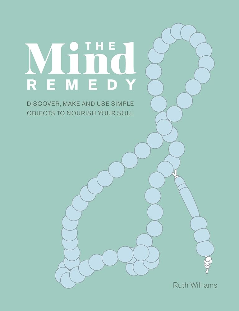 The Mind Remedy: Discover, Make and Use Simple Objects to Nourish Your Soul cover image