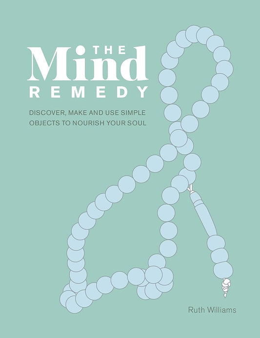 The Mind Remedy: Discover, Make and Use Simple Objects to Nourish Your Soul cover image