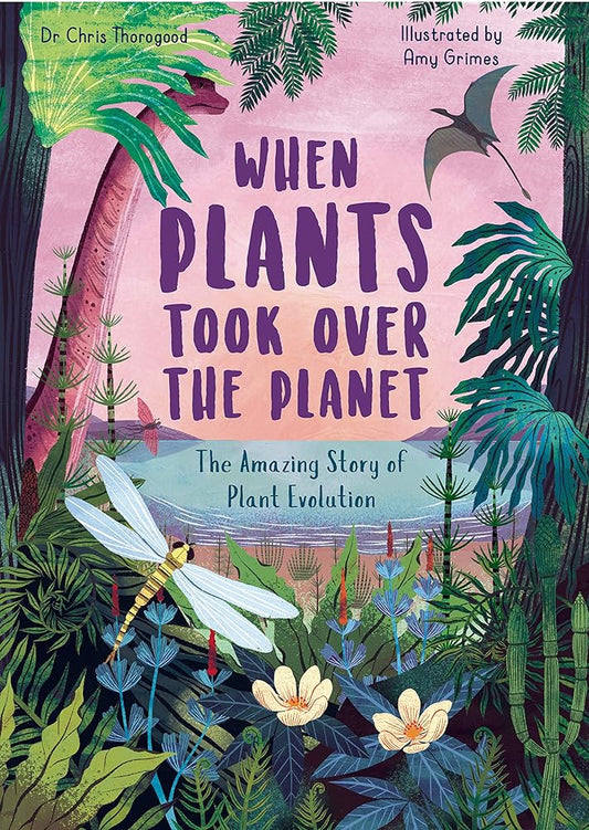 When Plants Took Over the Planet: The Amazing Story of Plant Evolution (Volume 3) (Incredible Evolution, 3) cover image