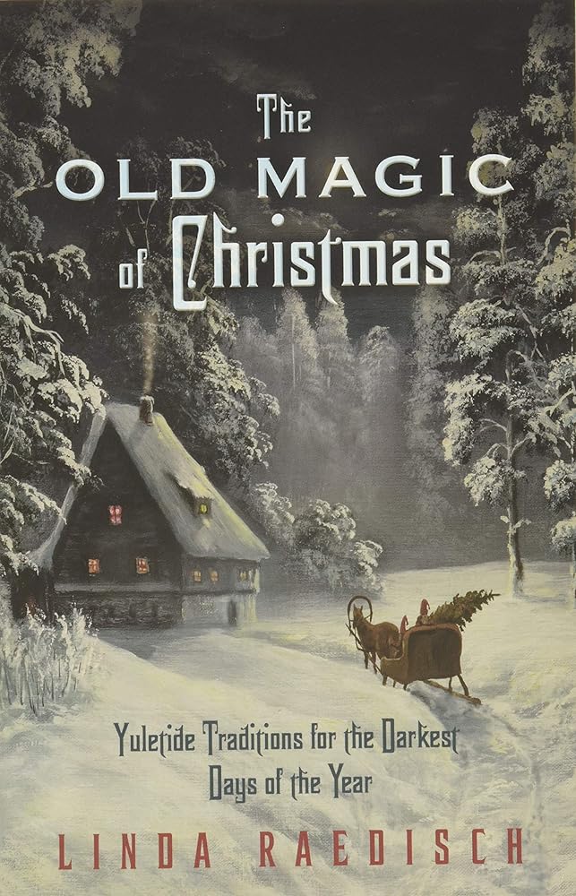 The Old Magic of Christmas: Yuletide Traditions for the Darkest Days of the Year cover image