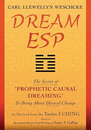 Dream ESP: The Secret of "PROPHETIC CAUSAL DREAMING" To Bring About Desired Change Derived From the Taoist I CHING cover image