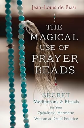 The Magical Use of Prayer Beads: Secret Meditations & Rituals for Your Qabalistic, Hermetic, Wiccan or Druid Practice cover image
