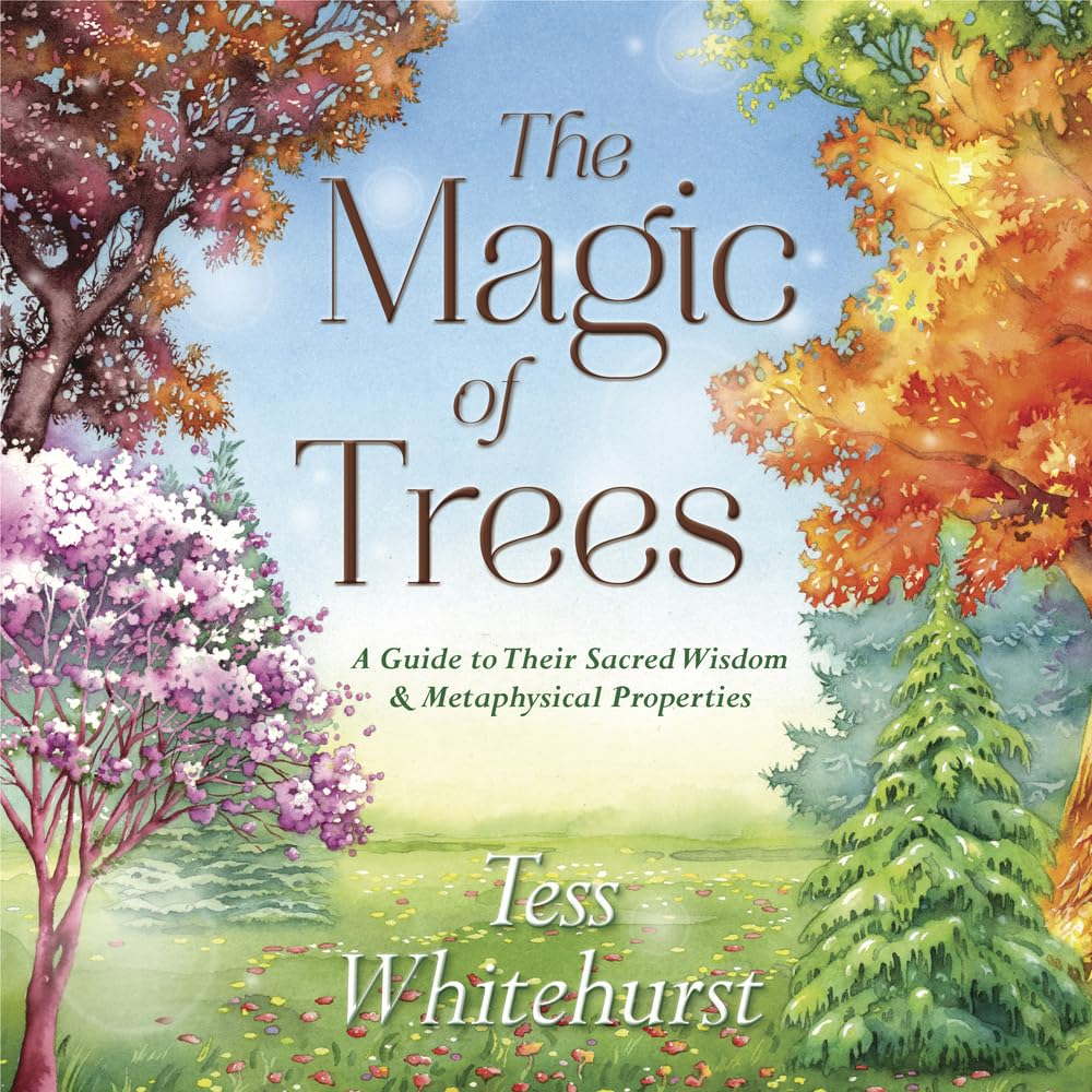 The Magic of Trees: A Guide to Their Sacred Wisdom & Metaphysical Properties cover image