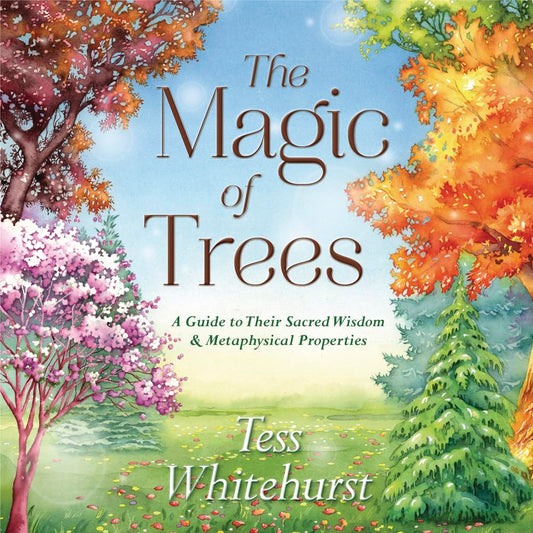 The Magic of Trees: A Guide to Their Sacred Wisdom & Metaphysical Properties cover image