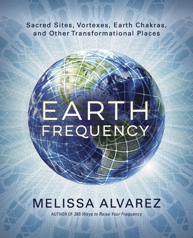 Earth Frequency: Sacred Sites, Vortexes, Earth Chakras, and Other Transformational Places cover image