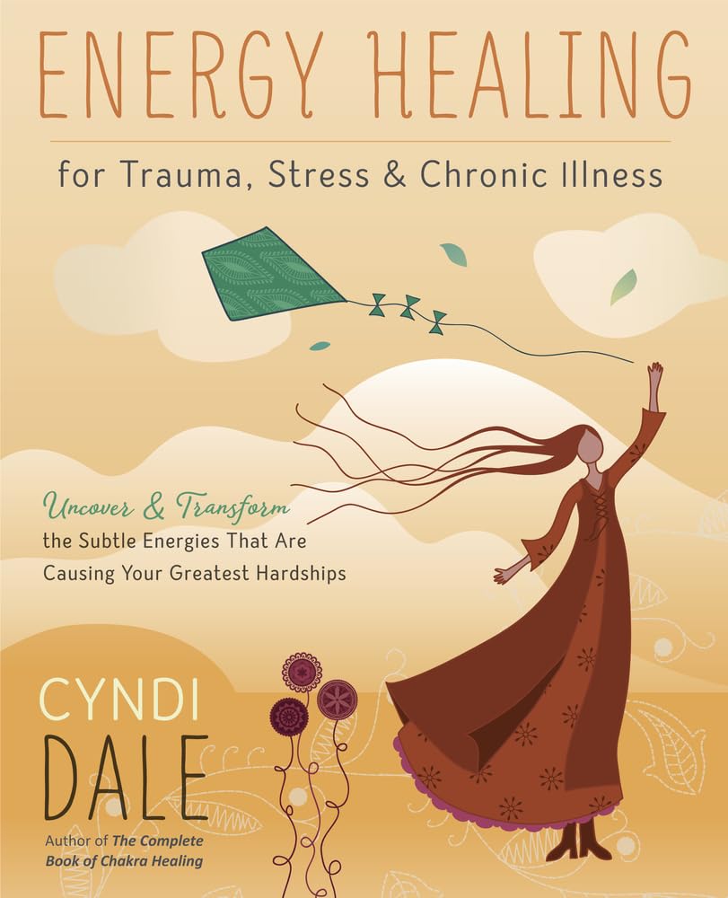 Energy Healing for Trauma, Stress & Chronic Illness: Uncover & Transform the Subtle Energies That Are Causing Your Greatest Hardships cover image