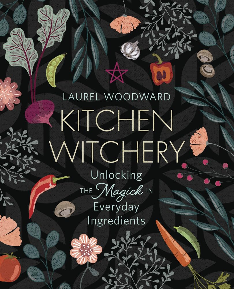 Kitchen Witchery: Unlocking the Magick in Everyday Ingredients cover image