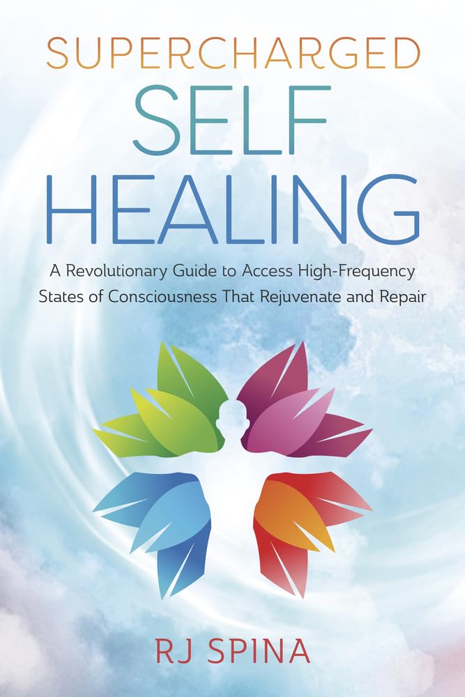 Supercharged Self-Healing: A Revolutionary Guide to Access High-Frequency States of Consciousness That Rejuvenate and Repair (RJ Spina's Self-Healing, 1) cover image