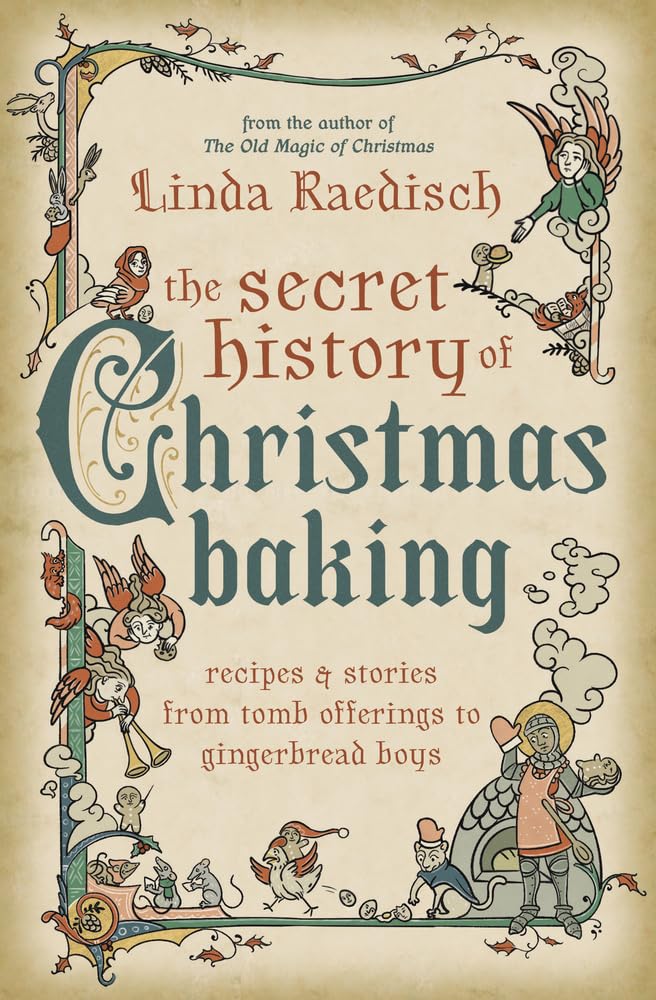 The Secret History of Christmas Baking: Recipes & Stories from Tomb Offerings to Gingerbread Boys cover image