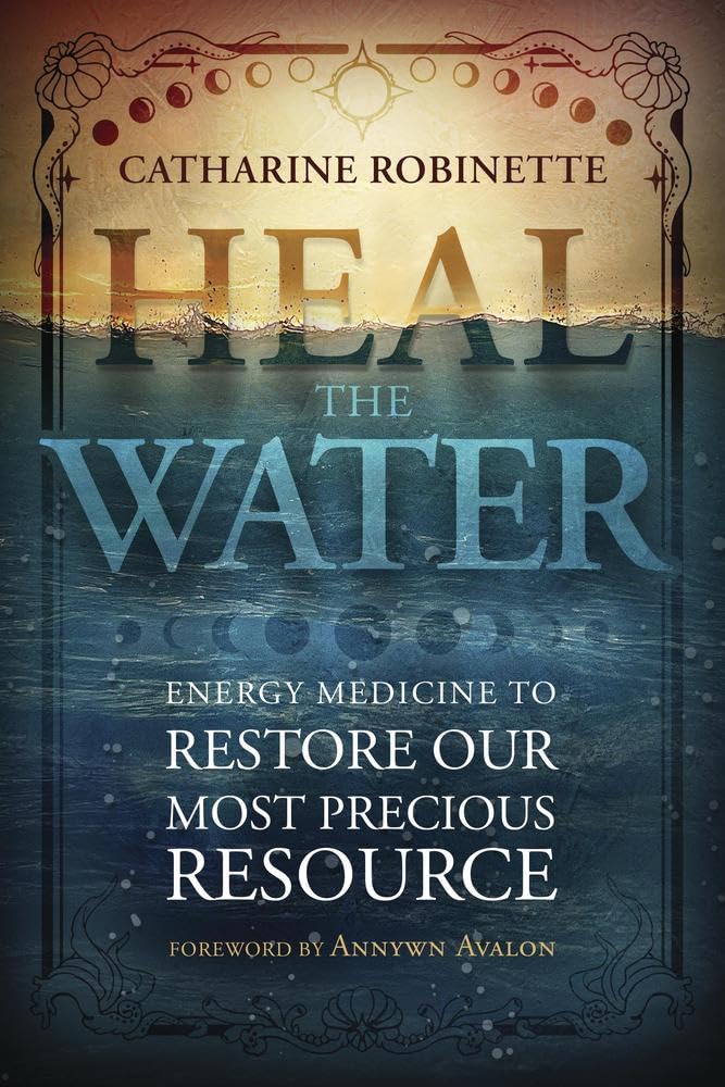 Heal the Water: Energy Medicine to Restore Our Most Precious Resource cover image