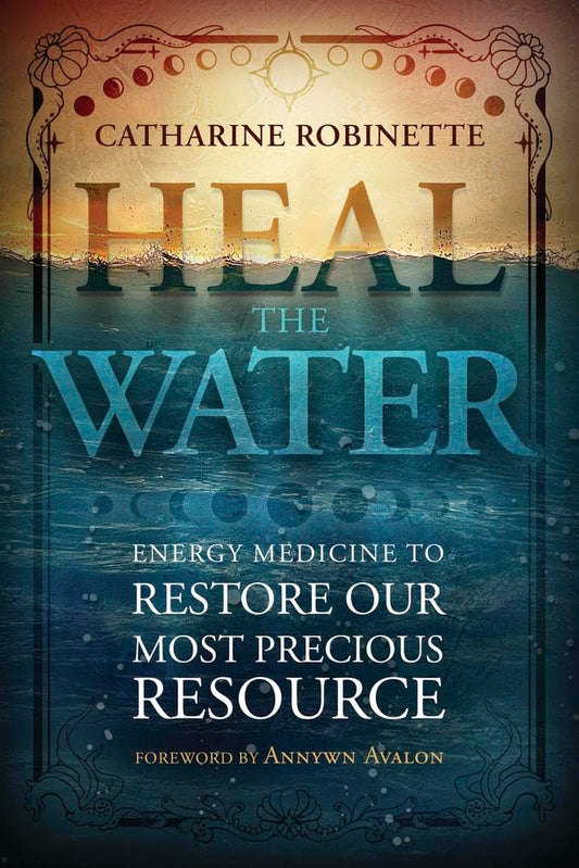 Heal the Water: Energy Medicine to Restore Our Most Precious Resource cover image