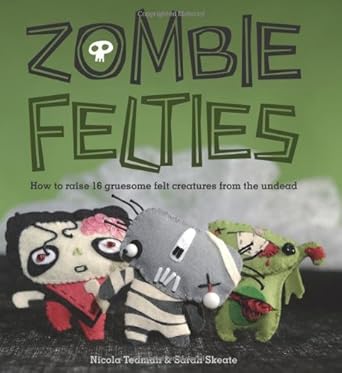 Zombie Felties: How to Raise 16 Gruesome Felt Creatures from the Undead cover image