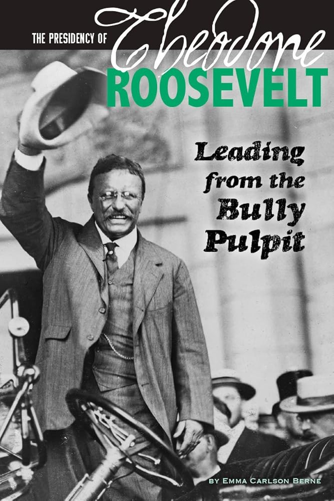 The Presidency of Theodore Roosevelt: Leading from the Bully Pulpit (The Greatest U.S. Presidents) cover image