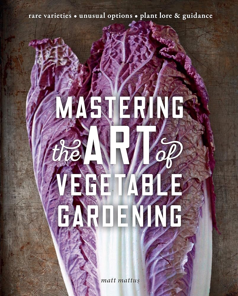 Mastering the Art of Vegetable Gardening: Rare Varieties * Unusual Options * Plant Lore & Guidance cover image