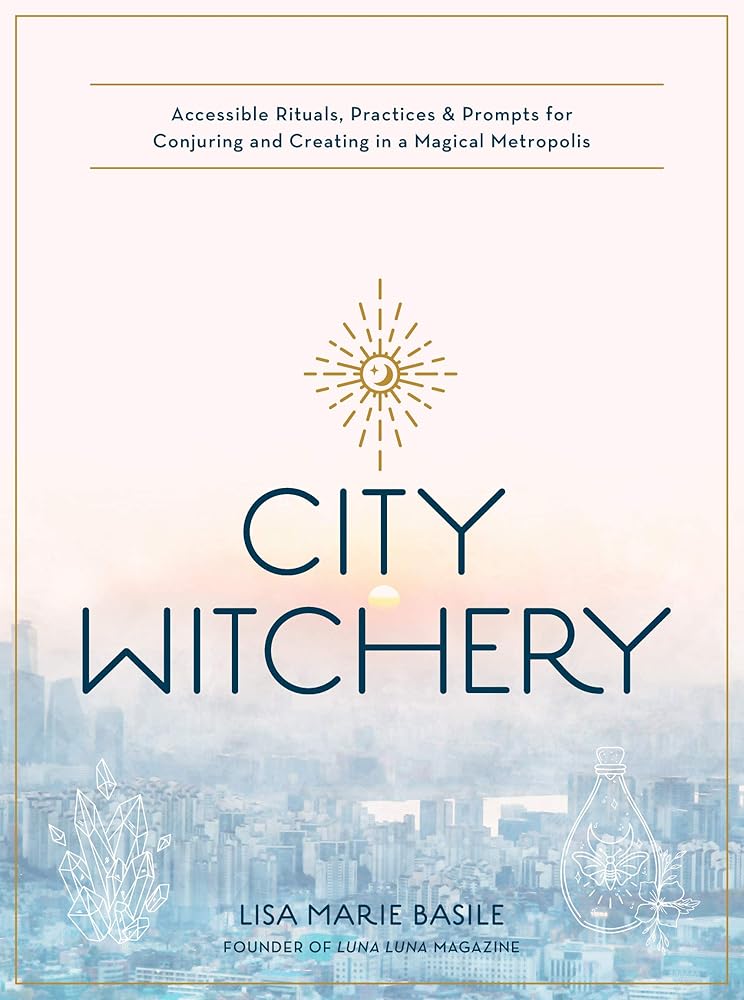 City Witchery: Accessible Rituals, Practices & Prompts for Conjuring and Creating in a Magical Metropolis cover image
