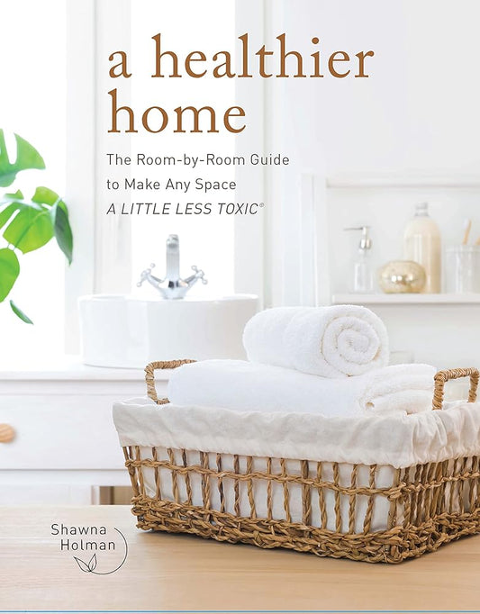 A Healthier Home: The Room by Room Guide to Make Any Space A Little Less Toxic cover image