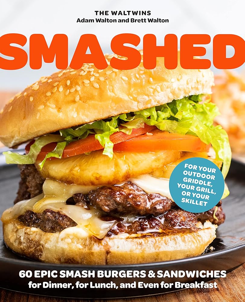 Smashed: 60 Epic Smash Burgers and Sandwiches for Dinner, for Lunch, and Even for Breakfast―For Your Outdoor Griddle, Grill, or Skillet cover image