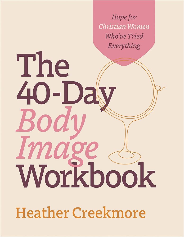The 40-Day Body Image Workbook: Hope for Christian Women Who've Tried Everything (A Journey from Insecurity to Positive Body Image and Self-Worth) cover image