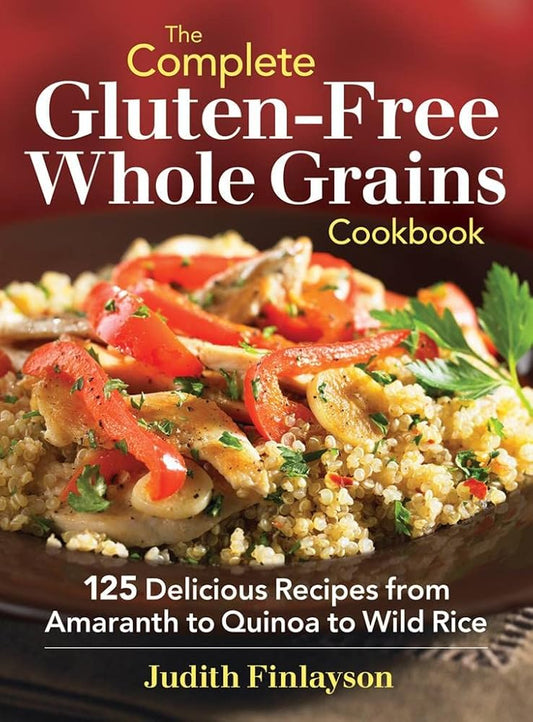 The Complete Gluten-Free Whole Grains Cookbook: 125 Delicious Recipes from Amaranth to Quinoa to Wild Rice cover image