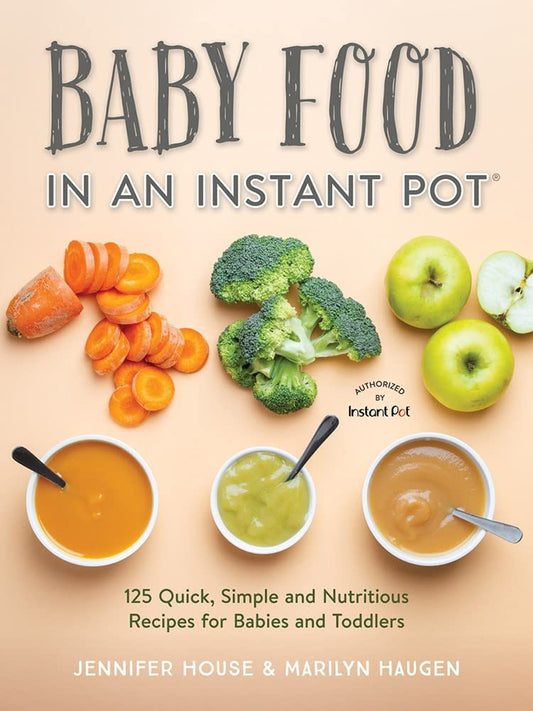 Baby Food in an Instant Pot: 125 Quick, Simple and Nutritious Recipes for Babies, Toddlers and Families cover image