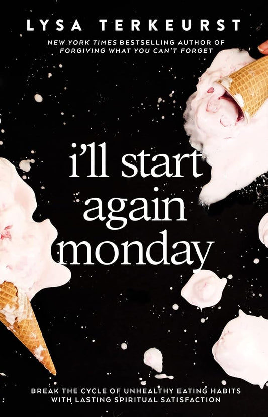 I'll Start Again Monday: Break the Cycle of Unhealthy Eating Habits with Lasting Spiritual Satisfaction cover image