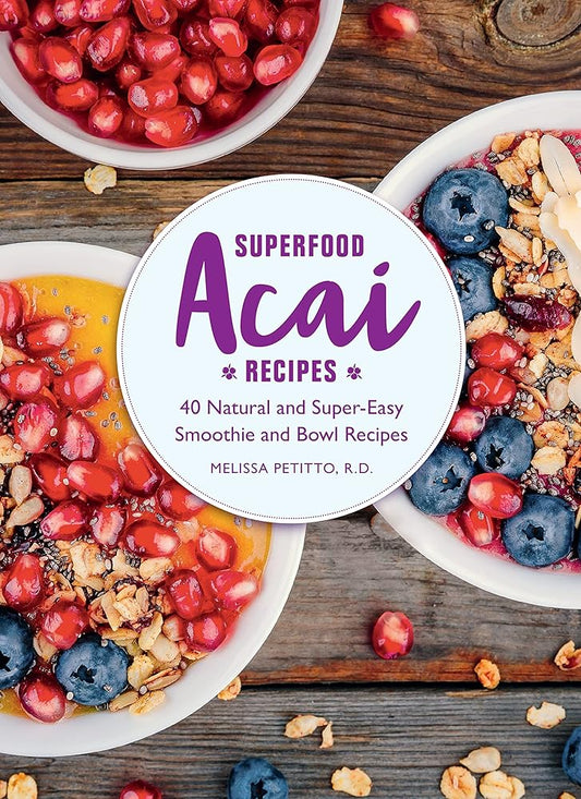 Superfood Acai Recipes: 40 Natural and Super-Easy Smoothie and Bowl Recipes cover image