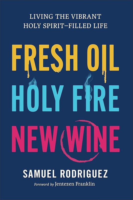 Fresh Oil, Holy Fire, New Wine: Living the Vibrant Holy Spirit–Filled Life (Learn to Activate God’s Power Within You to Experience Breakthrough, Freedom, and Greater Favor In Your Life) cover image