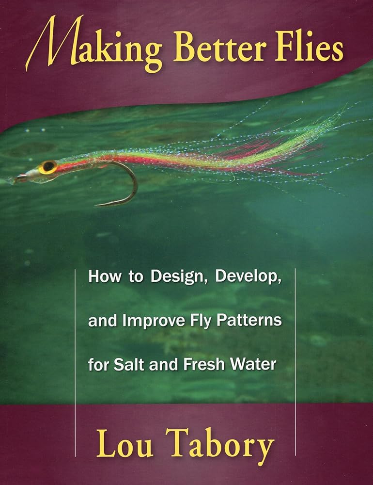 Making Better Flies: How to Design, Develop, and Improve Fly Patterns for Salt and Fresh Water cover image