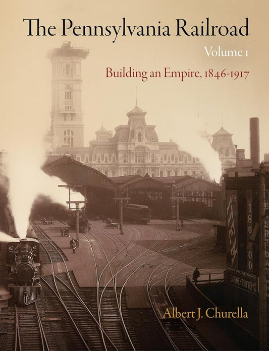 The Pennsylvania Railroad, Volume 1: Building an Empire, 1846-1917 (American Business, Politics, and Society) cover image