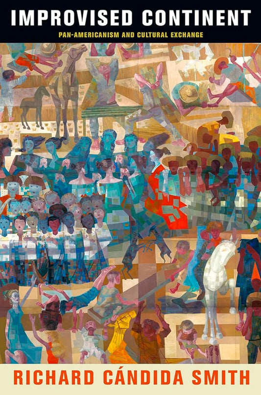 Improvised Continent: Pan-Americanism and Cultural Exchange (The Arts and Intellectual Life in Modern America) cover image