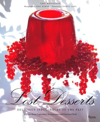 Lost Desserts: Delicious Indulgences of the Past Recipes from Legendary and Famous Chefs cover image