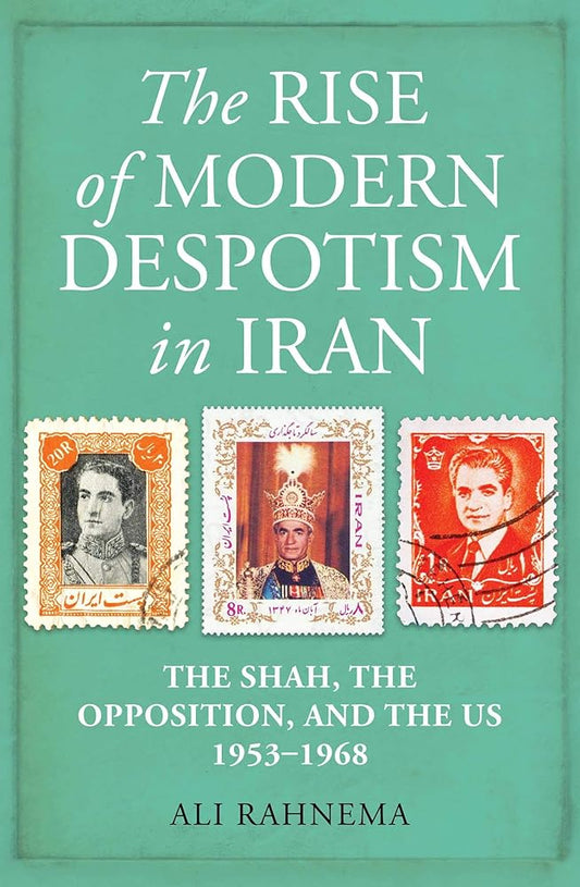 The Rise of Modern Despotism in Iran: The Shah, the Opposition, and the US, 1953–1968 cover image