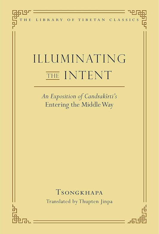 Illuminating the Intent: An Exposition of Candrakirti's Entering the Middle Way (Library of Tibetan Classics) cover image