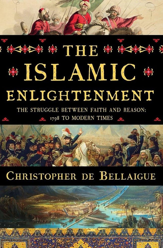 The Islamic Enlightenment: The Struggle Between Faith and Reason, 1798 to Modern Times cover image