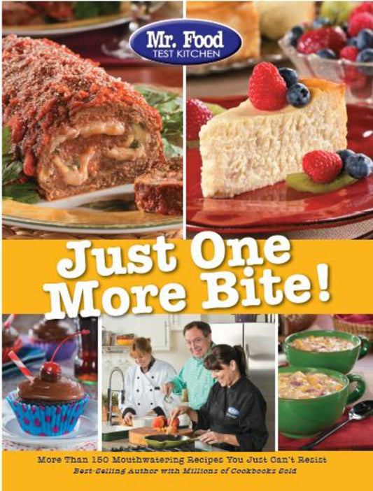 Mr. Food Test Kitchen Just One More Bite!: More Than 150 Mouthwatering Recipes You Simply Can't Resist cover image