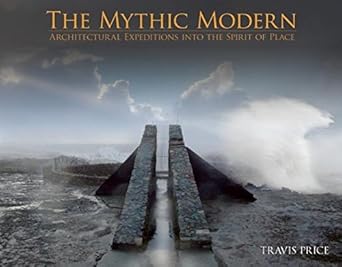 THE MYTHIC MODERN: Architectural Expeditions into the Spirit of Place cover image