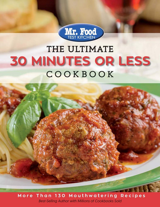 Mr. Food Test Kitchen - The Ultimate 30 Minutes or Less Cookbook: More Than 130 Mouthwatering Recipes (3) (The Ultimate Cookbook Series) cover image
