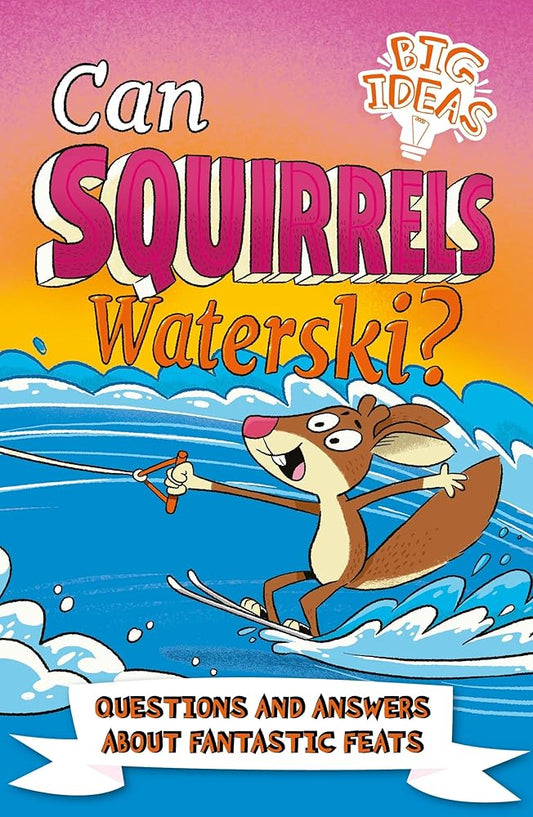 Can Squirrels Waterski?: Questions and Answers About Fantastic Feats (Big Ideas!) cover image