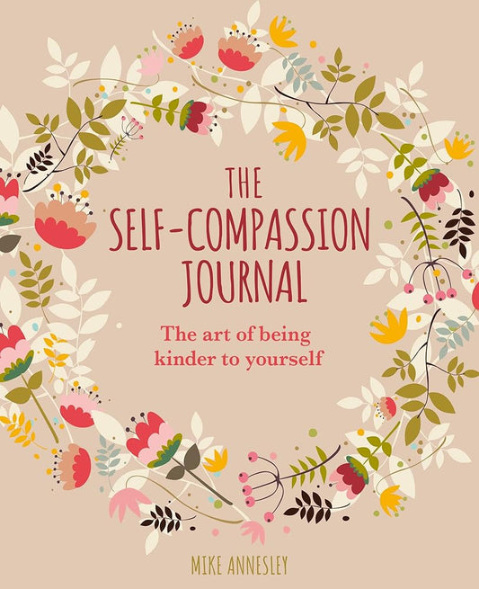 The Self-Compassion Journal: The Art of Being Kinder to Yourself cover image