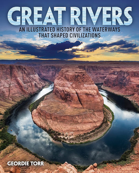 Great Rivers: An Illustrated History of the Waterways that Shaped Civilizations cover image