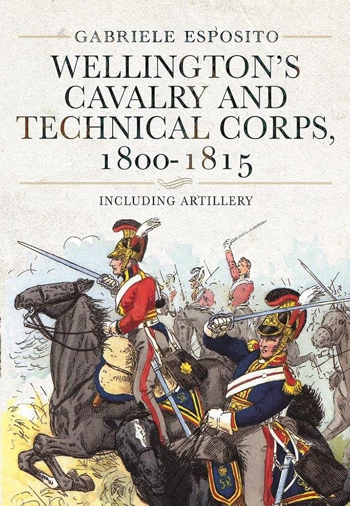 Wellington's Cavalry and Technical Corps, 1800–1815: Including Artillery cover image