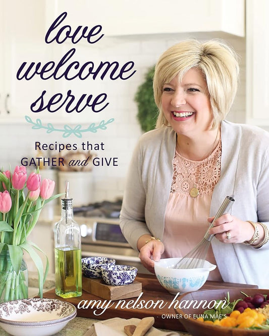 Love Welcome Serve: Recipes that Gather and Give cover image