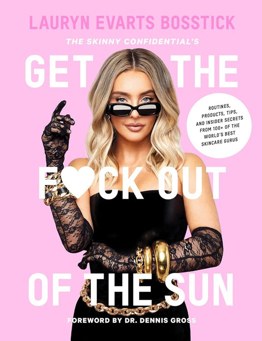 The Skinny Confidential's Get the F*ck Out of the Sun: Routines, Products, Tips, and Insider Secrets from 100+ of the World's Best Skincare Gurus cover image